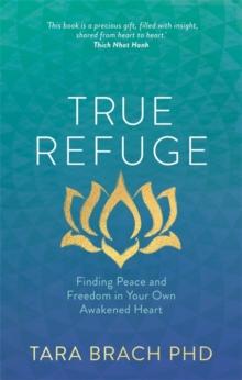 True Refuge : Finding Peace and Freedom in Your Own Awakened Heart