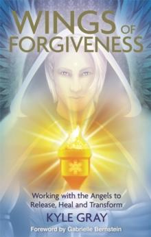 Wings of Forgiveness : Working with the Angels to Release, Heal and Transform