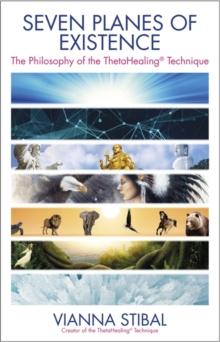 Seven Planes of Existence : The Philosophy of the ThetaHealing Technique