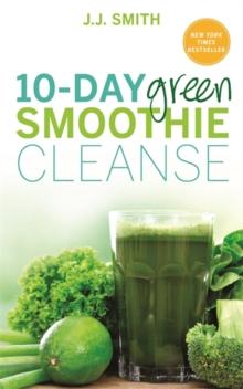 10-Day Green Smoothie Cleanse : Lose Up to 15 Pounds in 10 Days!