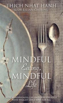 Mindful Eating, Mindful Life : How Mindfulness Can End Our Struggle with Weight Once and For All