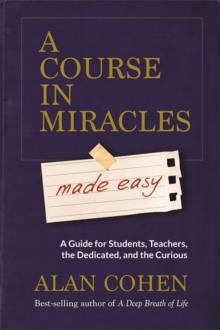 A Course in Miracles Made Easy : Mastering the Journey from Fear to Love