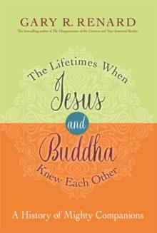 The Lifetimes When Jesus and Buddha Knew Each Other : A History of Mighty Companions