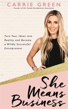 She Means Business : Turn Your Ideas into Reality and Become a Wildly Successful Entrepreneur