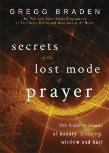 Secrets of the Lost Mode of Prayer : The Hidden Power of Beauty, Blessing, Wisdom, and Hurt