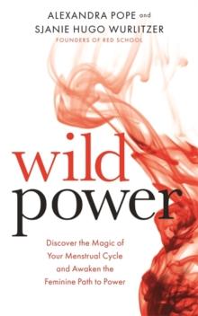 Wild Power : Discover the Magic of Your Menstrual Cycle and Awaken the Feminine Path to Power