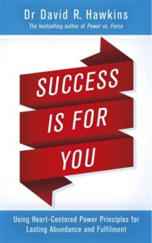 Success Is for You : Using Heart-Centered Power Principles for Lasting Abundance and Fulfillment