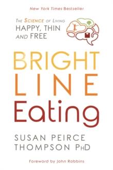 Bright Line Eating : The Science of Living Happy, Thin, and Free