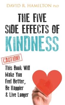 The Five Side Effects of Kindness : This Book Will Make You Feel Better, Be Happier & Live Longer