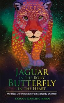 Jaguar in the Body, Butterfly in the Heart : The Real-life Initiation of an Everyday Shaman