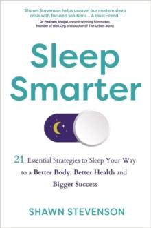 Sleep Smarter : 21 Essential Strategies to Sleep Your Way to a Better Body, Better Health and Bigger Success