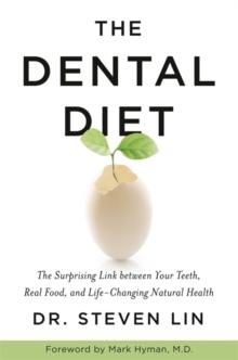 The Dental Diet : The Surprising Link between Your Teeth, Real Food, and Life-Changing Natural Health