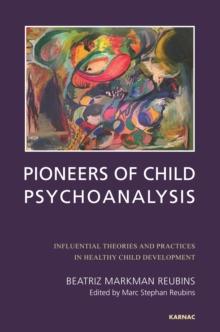 Pioneers of Child Psychoanalysis : Influential Theories and Practices in Healthy Child Development