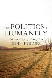 The Politics Of Humanity : The Reality of Relief Aid