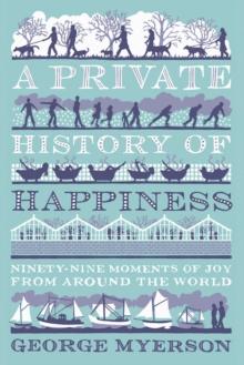 A Private History of Happiness : 99 Moments of Joy From Around the World