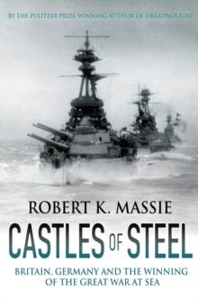 Castles of Steel : Britain, Germany and the Winning of the Great War at Sea