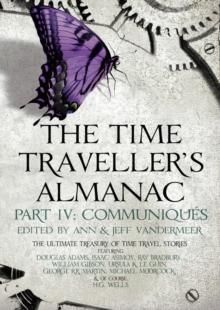 The Time Traveller's Almanac Part IV - Communiqu s : A Treasury of Time Travel Fiction   Brought to You from the Future