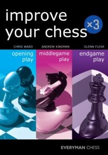 Improve Your Chess x 3 : Opening Play, Middlegame Play, Endgame Play