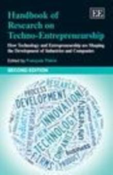 Handbook of Research on Techno-Entrepreneurship, Second Edition : How Technology and Entrepreneurship are Shaping the Development of Industries and Companies