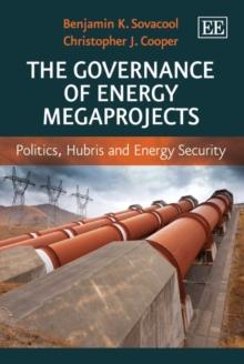 Governance of Energy Megaprojects : Politics, Hubris and Energy Security