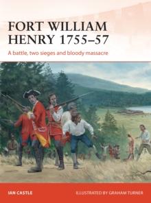 Fort William Henry 1755 57 : A battle, two sieges and bloody massacre