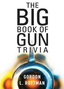 The Big Book of Gun Trivia : Everything you want to know, don t want to know, and don t know you need to know