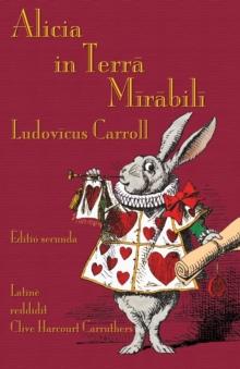 Alicia in Terra Mirabili : Alice's Adventures in Wonderland in Latin