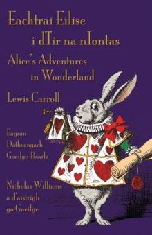 Eachtrai Eilise i dTir na nIontas - Eagran Datheangach Gaeilge-Bearla : Alice's Adventures in Wonderland - Irish-English Bilingual Edition