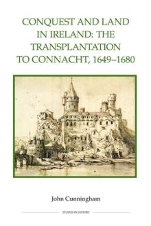 Conquest and Land in Ireland : The Transplantation to Connacht, 1649-1680