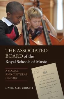 The Associated Board of the Royal Schools of Music : A Social and Cultural History