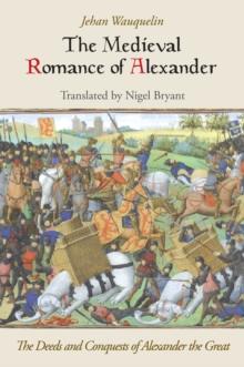 The Medieval Romance of Alexander : The Deeds and Conquests of Alexander the Great