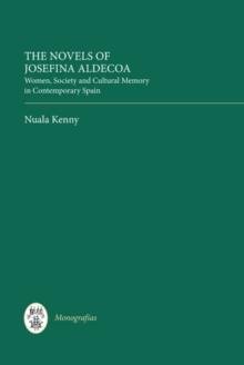 The Novels of Josefina Aldecoa : Women, Society and Cultural Memory in Contemporary Spain