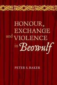 Honour, Exchange and Violence in <I>Beowulf</I>