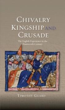 Chivalry, Kingship and Crusade : The English Experience in the Fourteenth Century