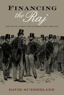 Financing the Raj : The City of London and Colonial India, 1858-1940