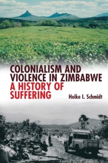 Colonialism and Violence in Zimbabwe : A History of Suffering