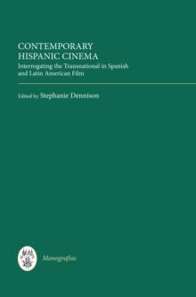 Contemporary Hispanic Cinema : Interrogating the Transnational in Spanish and Latin American Film