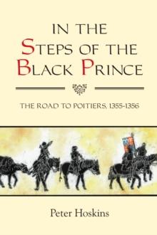 In the Steps of the Black Prince : The Road to Poitiers, 1355-1356