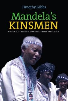 Mandela's Kinsmen : Nationalist Elites and Apartheid's First Bantustan