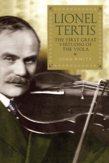 Lionel Tertis : The First Great Virtuoso of the Viola