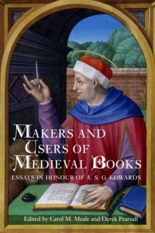 Makers and Users of Medieval Books : Essays in Honour of A.S.G. Edwards