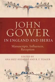 John Gower in England and Iberia : Manuscripts, Influences, Reception