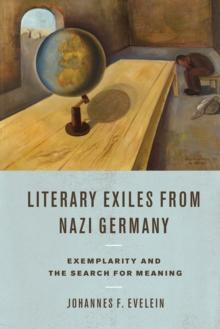 Literary Exiles from Nazi Germany : Exemplarity and the Search for Meaning