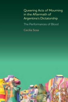 Queering Acts of Mourning in the Aftermath of Argentina's Dictatorship : The Performances of Blood