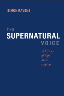 The Supernatural Voice : A History of High Male Singing