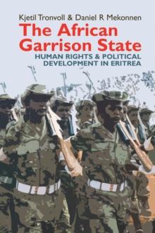 The African Garrison State : Human Rights & Political Development in Eritrea REVISED AND UPDATED