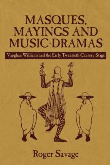 Masques, Mayings and Music-Dramas : Vaughan Williams and the Early Twentieth-Century Stage