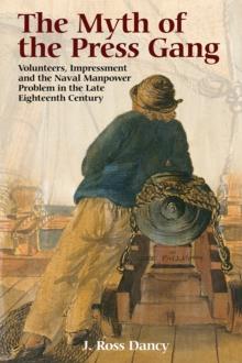 The Myth of the Press Gang : Volunteers, Impressment and the Naval Manpower Problem in the Late Eighteenth Century