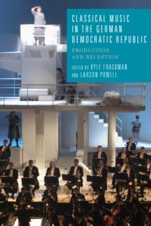 Classical Music in the German Democratic Republic : Production and Reception