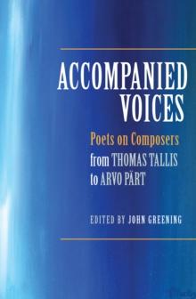 Accompanied Voices : Poets on Composers: From Thomas Tallis to Arvo Part